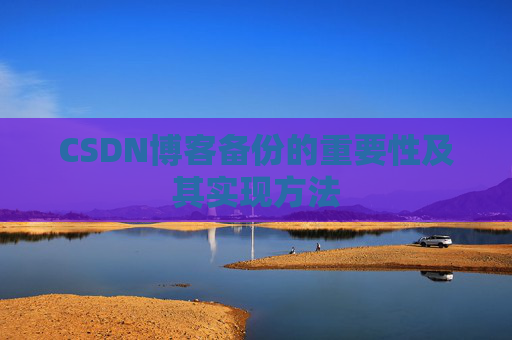 CSDN博客备份的重要性及其实现方法